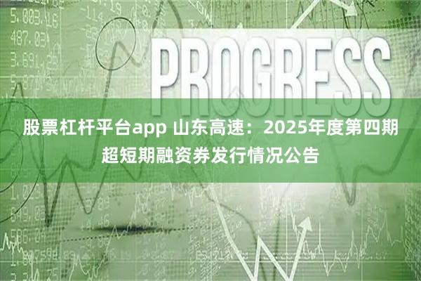 股票杠杆平台app 山东高速：2025年度第四期超短期融资券发行情况公告